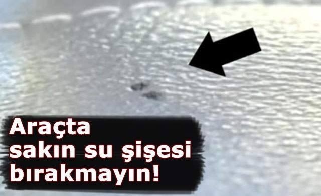 Aracı Olanlar Dikkat! Sakın Araçta Su Şişesi Bırakmayın...