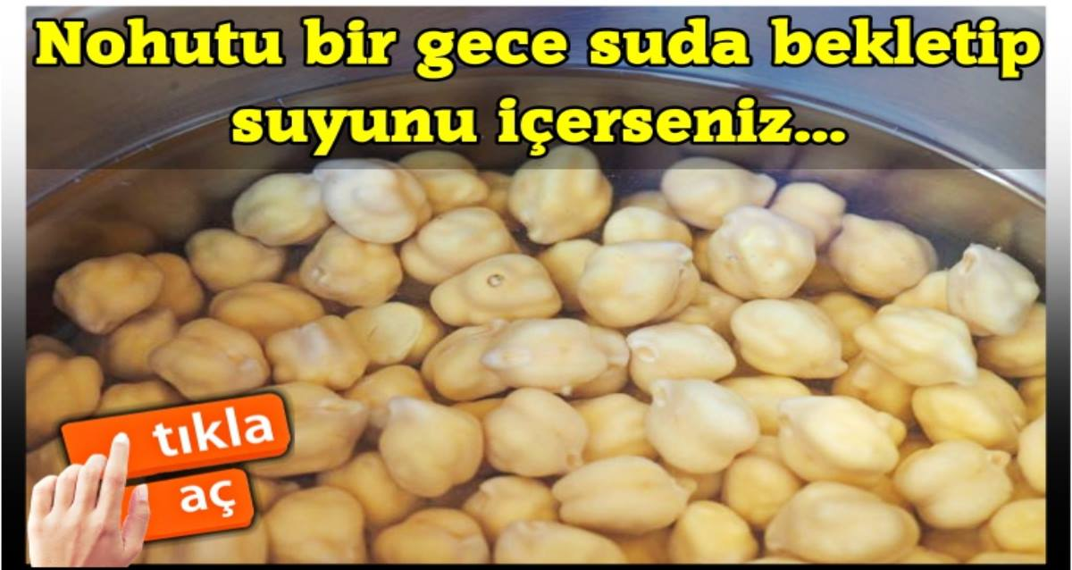 Nohutu 1 gece suda bekletip suyunu içerseniz bakın ne oluyor